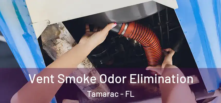 Vent Smoke Odor Elimination Tamarac - FL